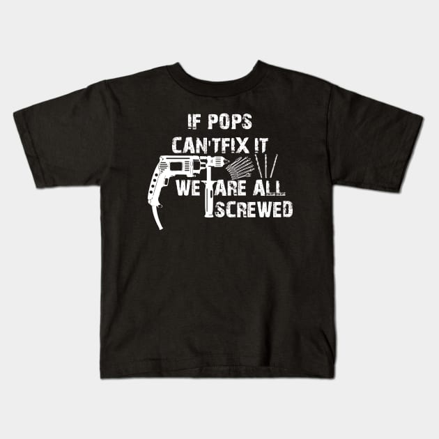 If Pops Cant Fix It Were All Screwed Kids T-Shirt by DesignerMAN